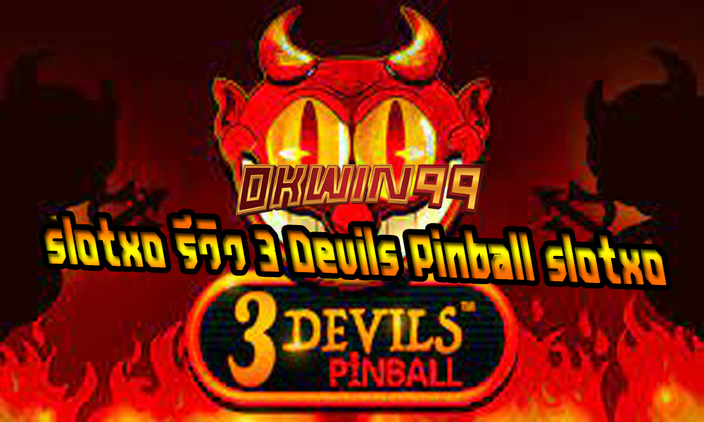 slotxo รีวิว 3 Devils Pinball slotxo ล่าสุด ทดลองเล่นสล็อตxo